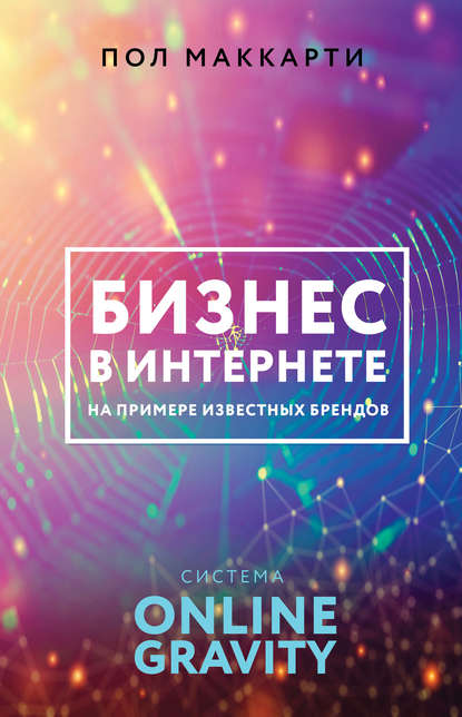 Бизнес в интернете на примере известных брендов. Система ONLINE GRAVITY - Пол Маккарти