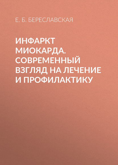 Инфаркт миокарда. Современный взгляд на лечение и профилактику — Е. Б. Береславская