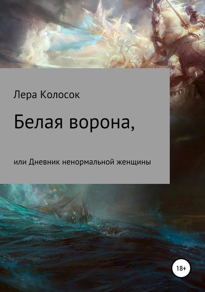 Белая ворона, или Дневник ненормальной женщины — Лера Владимировна Колосок