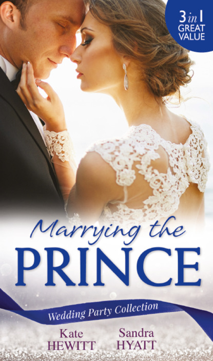 Wedding Party Collection: Marrying The Prince: The Prince She Never Knew / His Bride for the Taking / A Queen for the Taking? - Кейт Хьюит