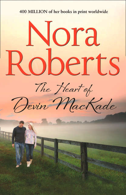 The Heart Of Devin MacKade: the classic story from the queen of romance that you won’t be able to put down - Нора Робертс