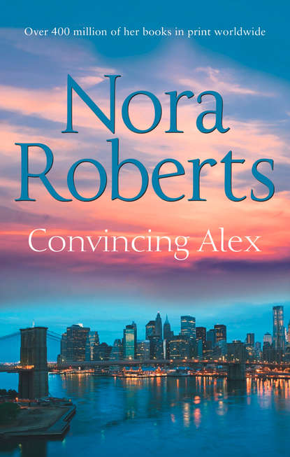 Convincing Alex: the classic story from the queen of romance that you won’t be able to put down — Нора Робертс