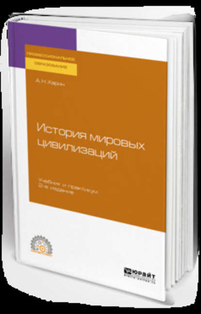 История мировых цивилизаций 2-е изд., испр. и доп. Учебник и практикум для СПО - Алексей Николаевич Харин