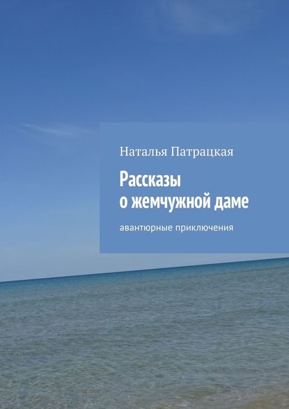 Рассказы о жемчужной даме. Авантюрные приключения - Наталья Патрацкая