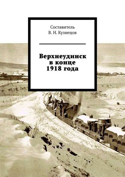 Верхнеудинск в конце 1918 года - Вячеслав Николаевич Кузнецов