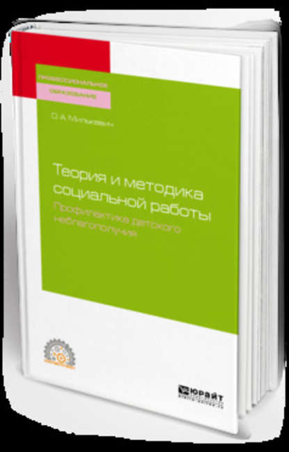 Теория и методика социальной работы. Профилактика детского неблагополучия. Учебное пособие для СПО - Оксана Анатольевна Милькевич