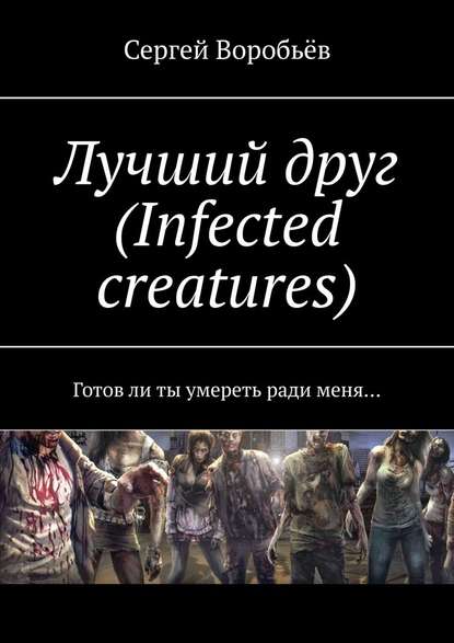 Лучший друг (Infected creatures). Готов ли ты умереть ради меня… — Сергей Воробьёв