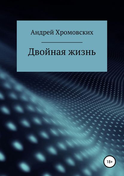 Двойная жизнь - Андрей Анатольевич Хромовских