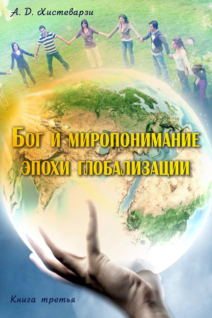 Бог и миропонимание эпохи глобализации. Книга третья — А. Д. Хистеварзи