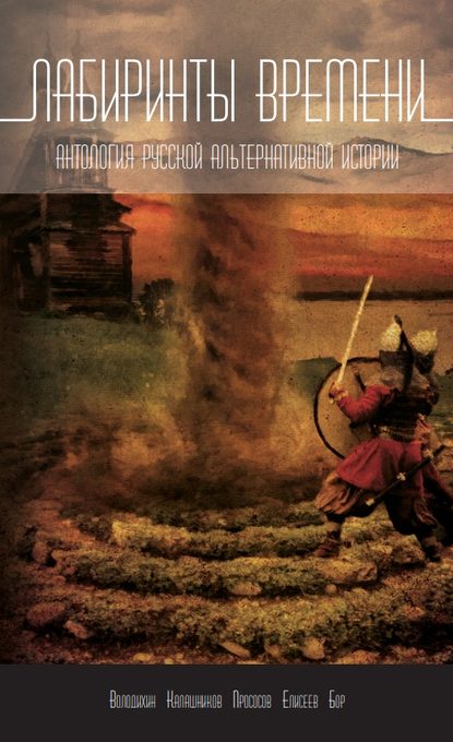 Лабиринты времени. Антология русской альтернативной истории - Дмитрий Володихин