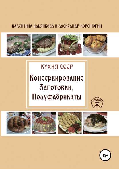 Кухня СССР. Консервирование. Заготовки. Полуфабрикаты — Валентина Михайловна Ильянкова