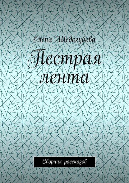 Пестрая лента. Сборник рассказов - Елена Шедогубова