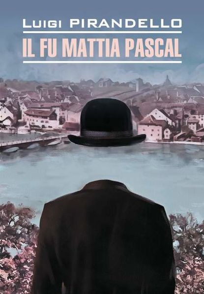 Il fu Mattia Pascal / Покойный Маттиа Паскаль. Книга для чтения на итальянском языке - Луиджи Пиранделло