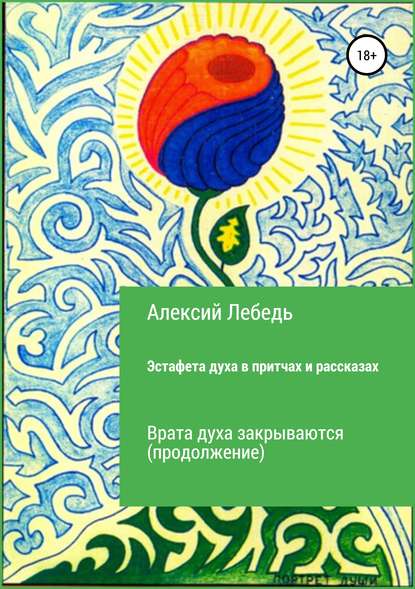 Эстафета духа. Дубль-2 в притчах и рассказах. Врата духа закрываются - Алексий Лебедь