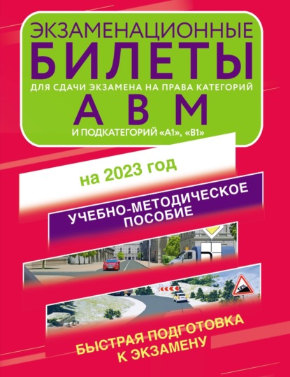 Экзаменационные билеты для для сдачи экзамена на права категорий «А», «В», «М»; подкатегорий «А1» и «В1» на 2023 год — Группа авторов