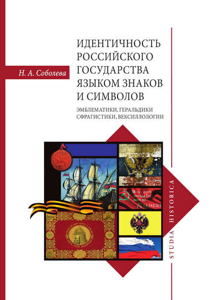 Идентичность Российского государства языком знаков и символов: эмблематики, геральдики, сфрагистики, вексиллологии - Надежда Соболева