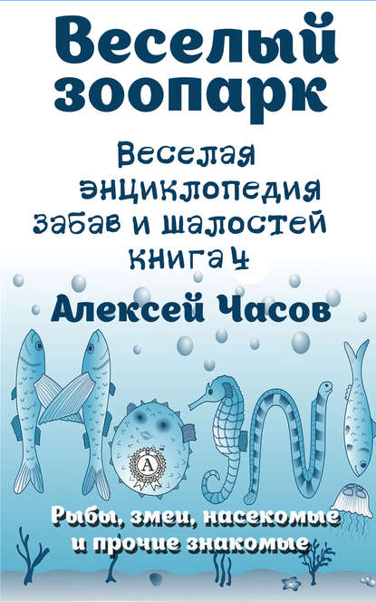 Веселая энциклопедия забав и шалостей. Веселый зоопарк. Рыбы, змеи, насекомые и прочие знакомые — Алексей Часов