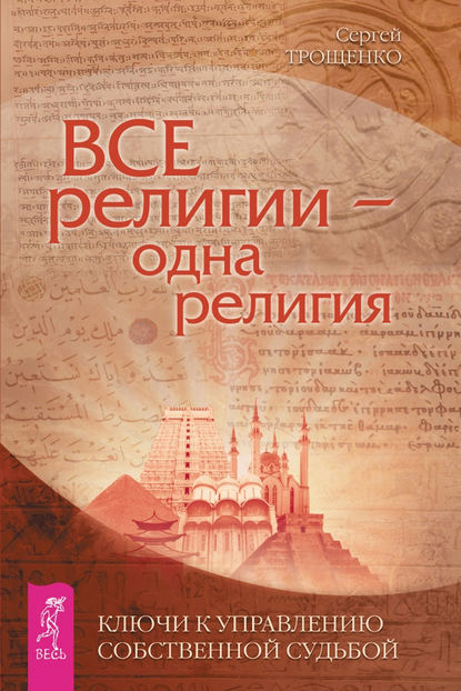 Все религии – одна религия. Ключи к управлению своей собственной судьбой — Группа авторов