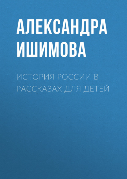 История России в рассказах для детей — Александра Ишимова