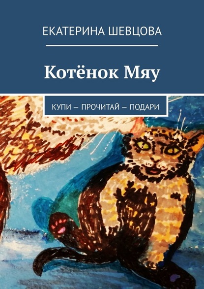 Котёнок Мяу. Купи – Прочитай – Подари - Екатерина Николаевна Шевцова