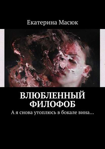 Влюбленный филофоб. А я снова утоплюсь в бокале вина… - Екатерина Масюк