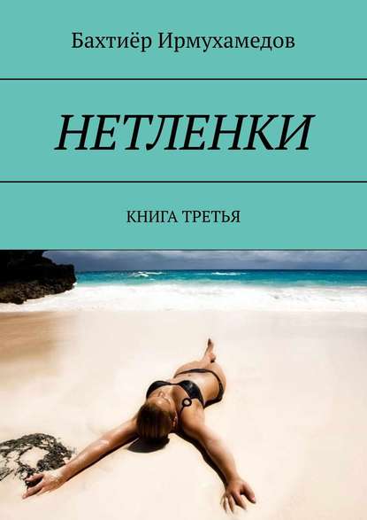 НЕТЛЕНКИ. КНИГА ТРЕТЬЯ — Бахтиёр Ирмухамедов