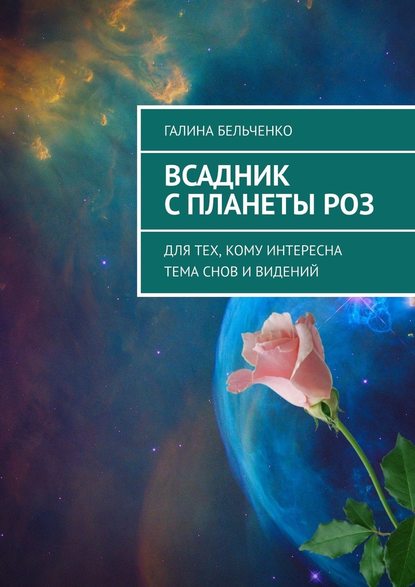 Всадник с планеты Роз. Для тех, кому интересна тема снов и видений - Галина Бельченко