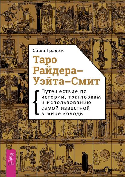 Таро Райдера-Уэйта-Смит. Путешествие по истории, трактовкам и использованию самой известной в мире колоды — Саша Грэхем