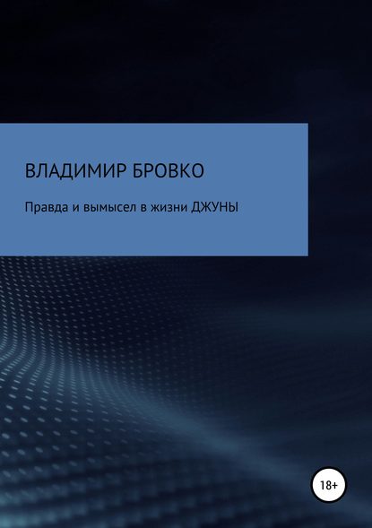 Правда и вымысел в жизни ДЖУНЫ - Владимир Петрович Бровко