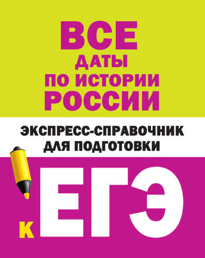 Все даты по истории России. Экспресс-справочник для подготовки к ЕГЭ — Коллектив авторов