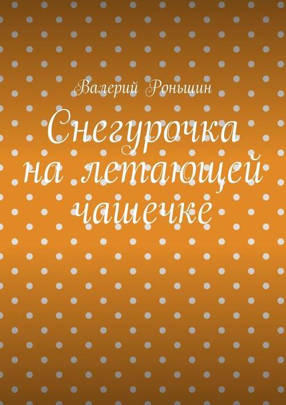 Снегурочка на летающей чашечке - Валерий Роньшин