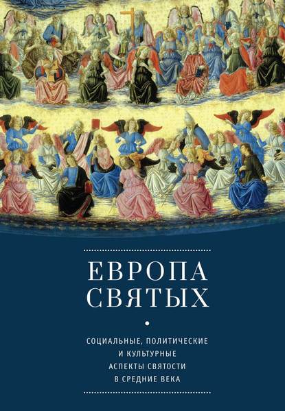 Европа святых. Социальные, политические и культурные аспекты святости в Средние века - Коллектив авторов