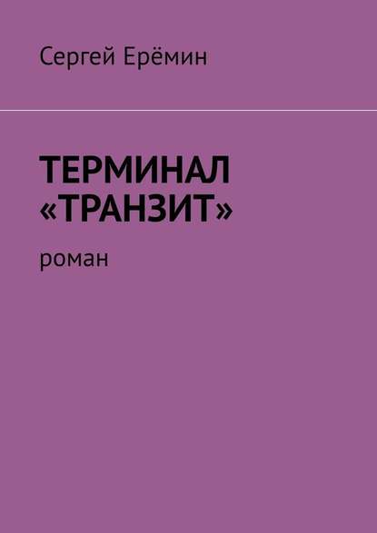 Терминал «Транзит». Роман - Сергей Викторович Ерёмин