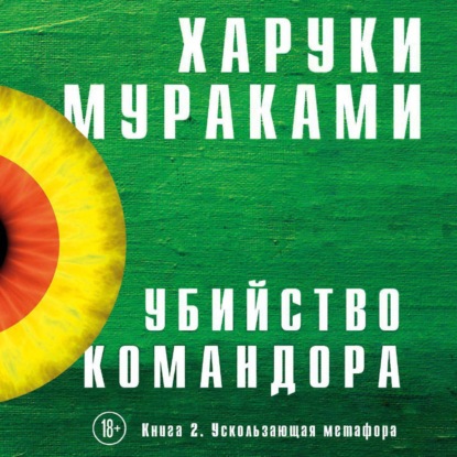 Убийство Командора. Книга 2. Ускользающая метафора - Харуки Мураками