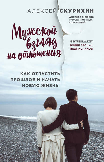 Мужской взгляд на отношения. Как отпустить прошлое и начать новую жизнь — Алексей Скурихин