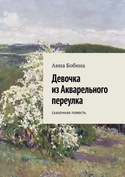 Девочка из Акварельного переулка. Сказочная повесть - Анна Бобина