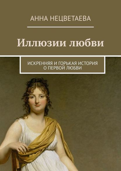 Иллюзии любви. Искренняя и горькая история о первой любви — Анна Нецветаева