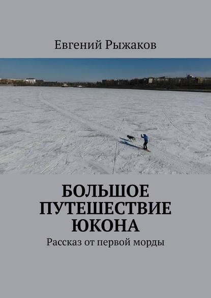 Большое путешествие Юкона. Рассказ от первой морды — Евгений Рыжаков