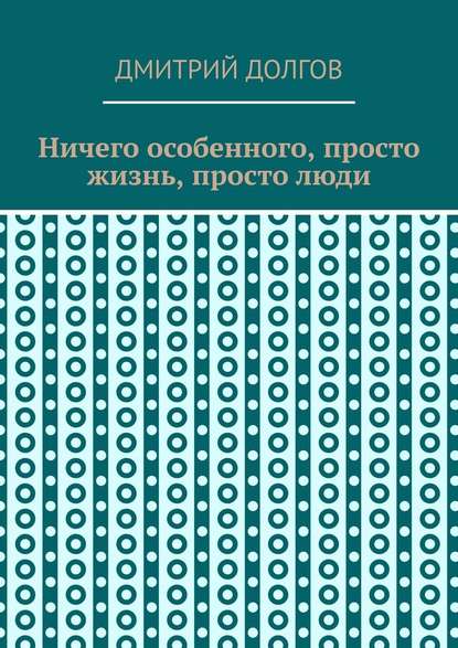 Ничего особенного, просто жизнь, просто люди — Дмитрий Долгов