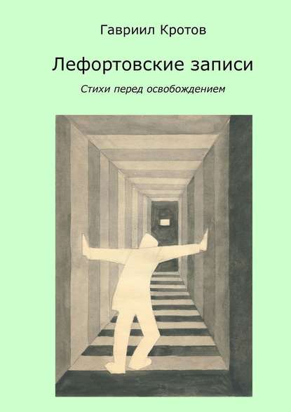 Лефортовские записи. Стихи перед освобождением — Гавриил Яковлевич Кротов