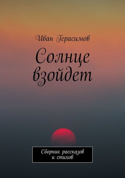 Солнце взойдет. Сборник рассказов и стихов — Иван Герасимов