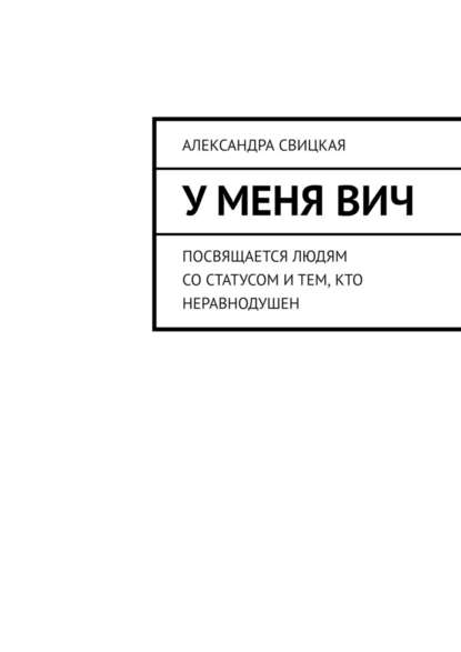 У меня ВИЧ. Посвящается людям со статусом и тем, кто неравнодушен - Александра Свицкая