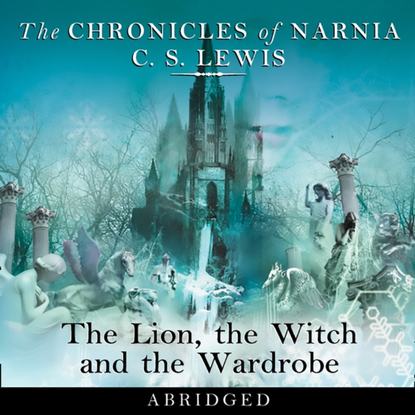 Lion, the Witch and the Wardrobe: Abridged - Клайв Стейплз Льюис