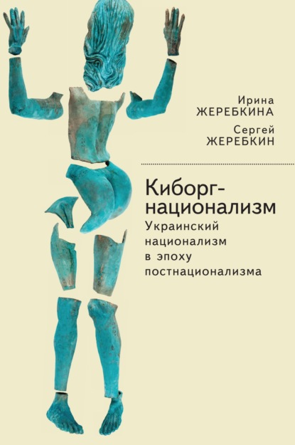 Киборг-национализм, или Украинский национализм в эпоху постнационализма - Ирина Жеребкина