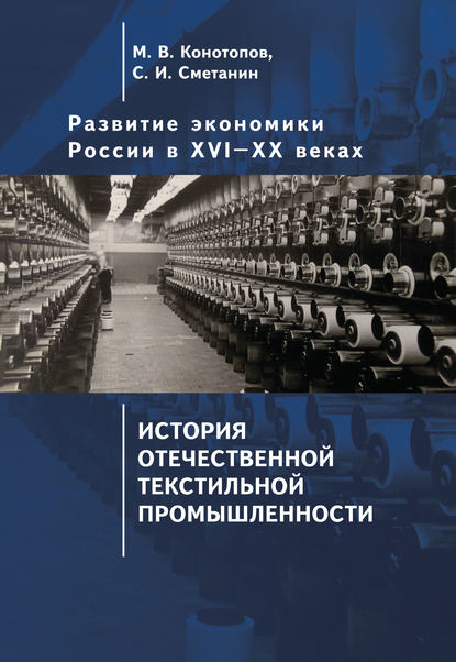 Развитие экономики России в ХVI–ХХ веках. Том 3. История отечественной текстильной промышленности — Станислав Иннокентьевич Сметанин