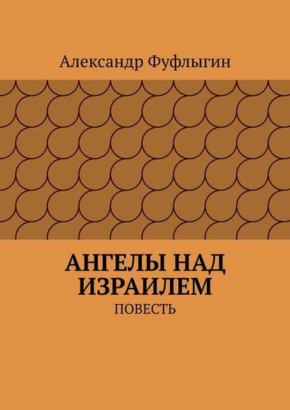 Ангелы над Израилем. Повесть — Александр Валерьевич Фуфлыгин