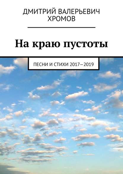 На краю пустоты. Песни и стихи 2017—2019 — Дмитрий Валерьевич Хромов