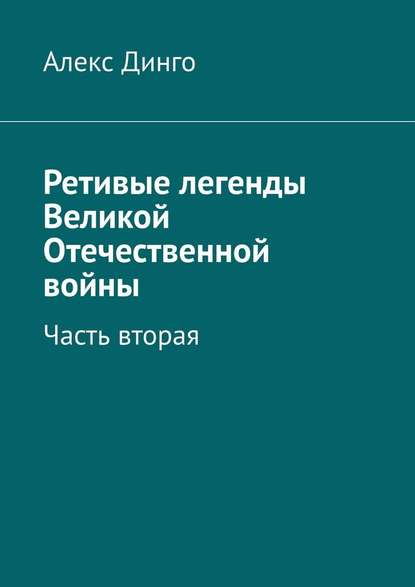 Ретивые легенды Великой Отечественной войны. Часть вторая — Алекс Динго