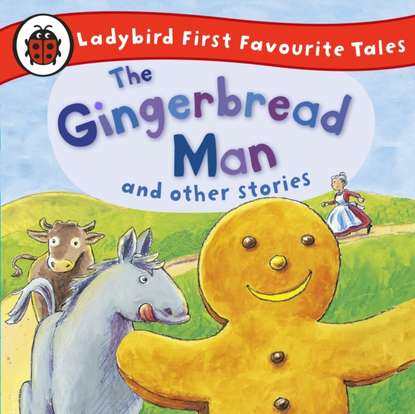 Gingerbread Man and Other Stories: Ladybird First Favourite Tales - Группа авторов