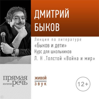 Лекция «Быков и дети. Л. Н. Толстой „Война и мир“» - Дмитрий Быков